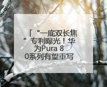 “一底双长焦”专利曝光！华为Pura 80系列有望重写影像长焦规则