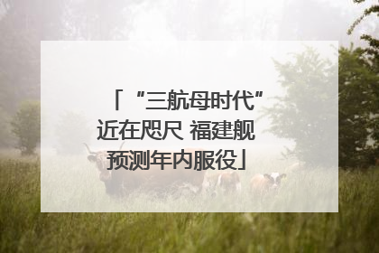 “三航母时代”近在咫尺 福建舰预测年内服役