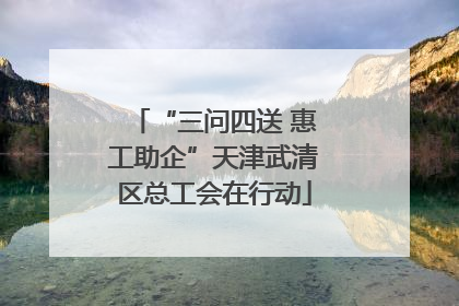 “三问四送 惠工助企”天津武清区总工会在行动