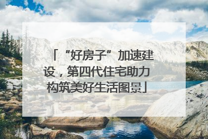 “好房子”加速建设，第四代住宅助力构筑美好生活图景