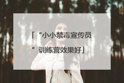 “小小禁毒宣传员”训练营效果好