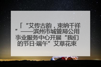 “艾传古韵，束纳千祥”——滨州市城管局公用事业服务中心开展“我们的节日·端午”艾草花束制作主题活动