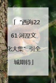 “西海2261·河湟文化大集”引全城期待