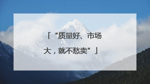 “质量好、市场大，就不愁卖”