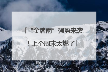 “金牌雨”强势来袭！上个周末太燃了