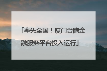 率先全国！厦门台胞金融服务平台投入运行