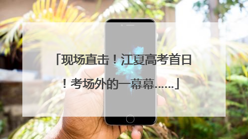 现场直击！江夏高考首日！考场外的一幕幕……