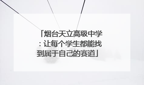 烟台天立高级中学：让每个学生都能找到属于自己的赛道
