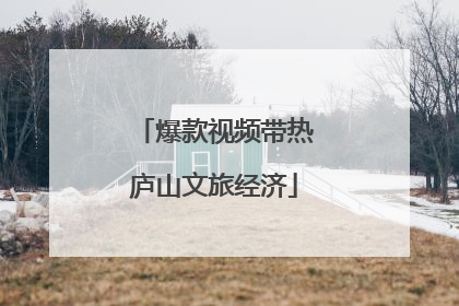 爆款视频带热庐山文旅经济