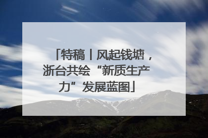 特稿丨风起钱塘，浙台共绘“新质生产力”发展蓝图