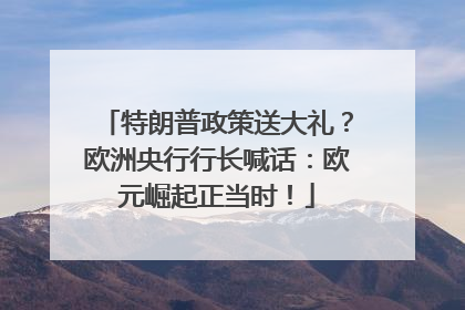 特朗普政策送大礼？欧洲央行行长喊话：欧元崛起正当时！