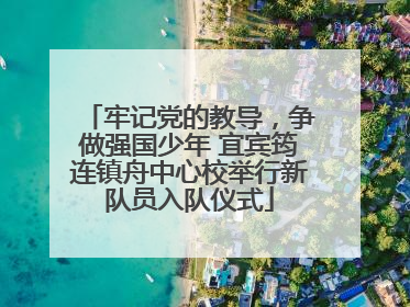 牢记党的教导，争做强国少年 宜宾筠连镇舟中心校举行新队员入队仪式