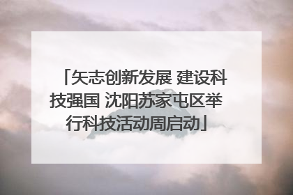 矢志创新发展 建设科技强国 沈阳苏家屯区举行科技活动周启动