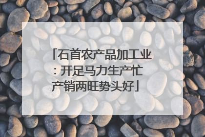 石首农产品加工业：开足马力生产忙 产销两旺势头好