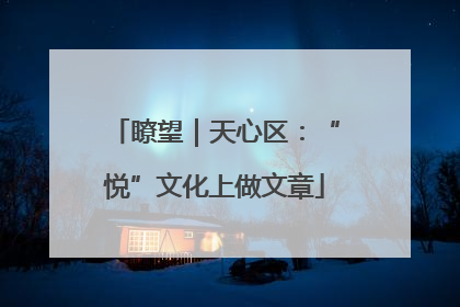 瞭望｜天心区：“悦”文化上做文章