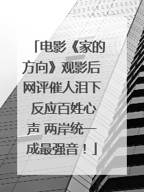 电影《家的方向》观影后网评催人泪下 反应百姓心声 两岸统一成最强音！
