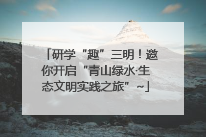 研学“趣”三明！邀你开启“青山绿水·生态文明实践之旅”~