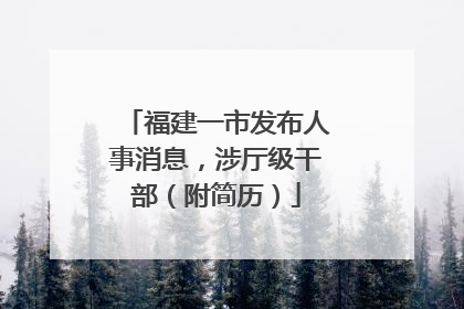 福建一市发布人事消息，涉厅级干部（附简历）