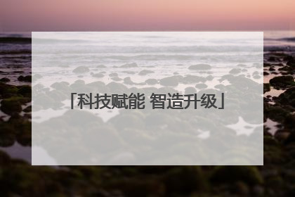 科技赋能 智造升级