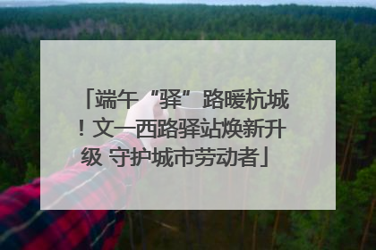 端午“驿”路暖杭城！文一西路驿站焕新升级 守护城市劳动者
