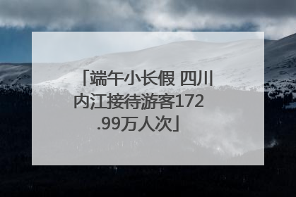端午小长假 四川内江接待游客172.99万人次