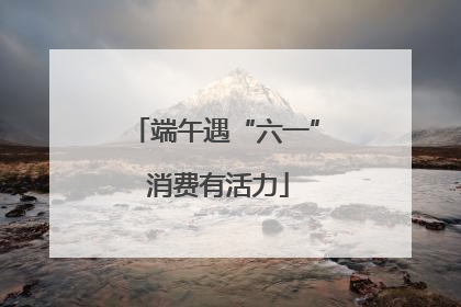 端午遇“六一” 消费有活力