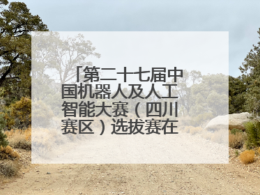 第二十七届中国机器人及人工智能大赛（四川赛区）选拔赛在德阳广汉举行