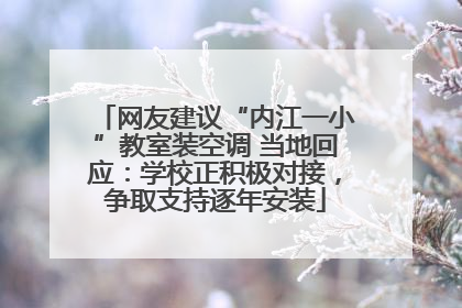 网友建议“内江一小”教室装空调 当地回应：学校正积极对接，争取支持逐年安装