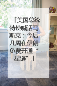 美国总统特使喊话马斯克：今后几周在伊朗免费开通“星链”
