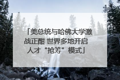 美总统与哈佛大学激战正酣 世界多地开启人才“抢筹”模式