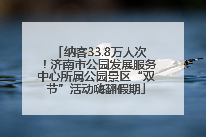 纳客33.8万人次！济南市公园发展服务中心所属公园景区“双节”活动嗨翻假期