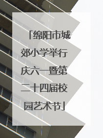 绵阳市城郊小学举行庆六一暨第二十四届校园艺术节