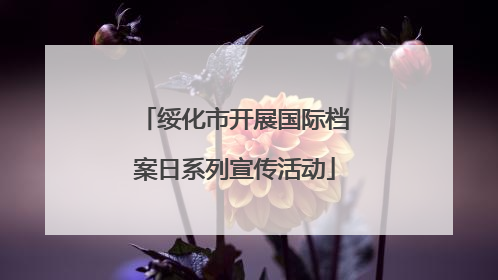绥化市开展国际档案日系列宣传活动