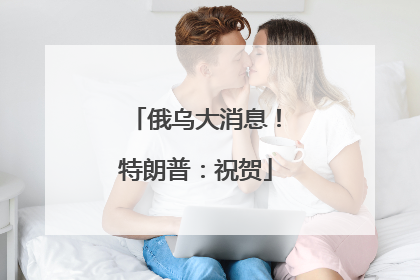 俄乌大消息！特朗普：祝贺