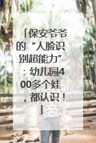 保安爷爷的“人脸识别超能力”：幼儿园400多个娃，都认识！