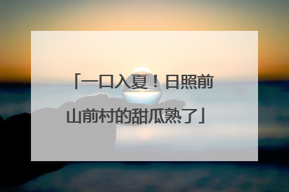 一口入夏！日照前山前村的甜瓜熟了