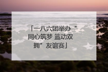 一八六团举办“同心筑梦 篮动双拥”友谊赛