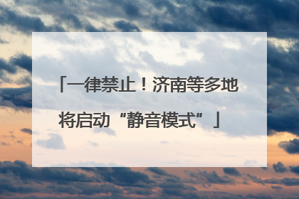 一律禁止！济南等多地将启动“静音模式”