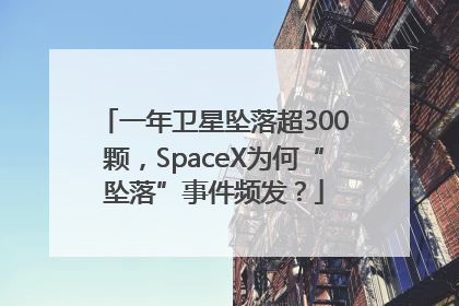 一年卫星坠落超300颗，SpaceX为何“坠落”事件频发？