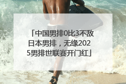 中国男排0比3不敌日本男排，无缘2025男排世联赛开门红