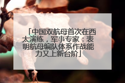 中国双航母首次在西太演练，军事专家：表明航母编队体系作战能力又上新台阶