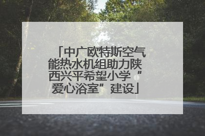 中广欧特斯空气能热水机组助力陕西兴平希望小学“爱心浴室”建设