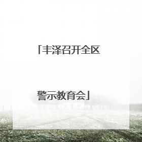 丰泽召开全区警示教育会