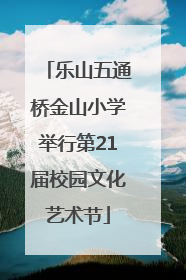 乐山五通桥金山小学举行第21届校园文化艺术节