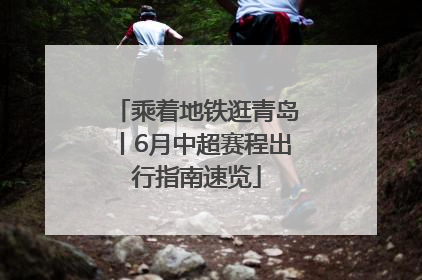 乘着地铁逛青岛丨6月中超赛程出行指南速览