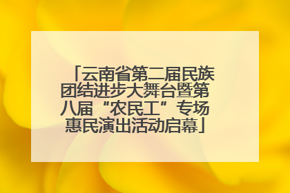 云南省第二届民族团结进步大舞台暨第八届“农民工”专场惠民演出活动启幕