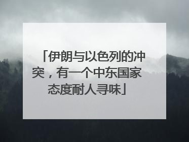 伊朗与以色列的冲突，有一个中东国家态度耐人寻味