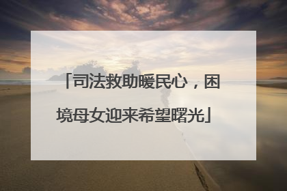 司法救助暖民心，困境母女迎来希望曙光