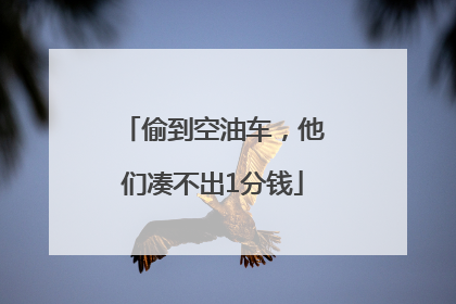 偷到空油车，他们凑不出1分钱