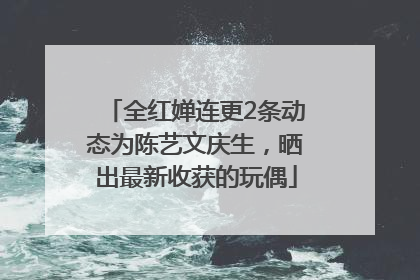全红婵连更2条动态为陈艺文庆生，晒出最新收获的玩偶